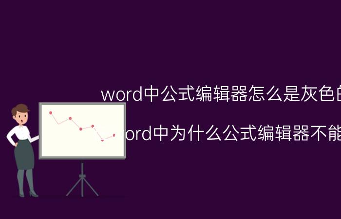 word中公式编辑器怎么是灰色的 在word中为什么公式编辑器不能用？